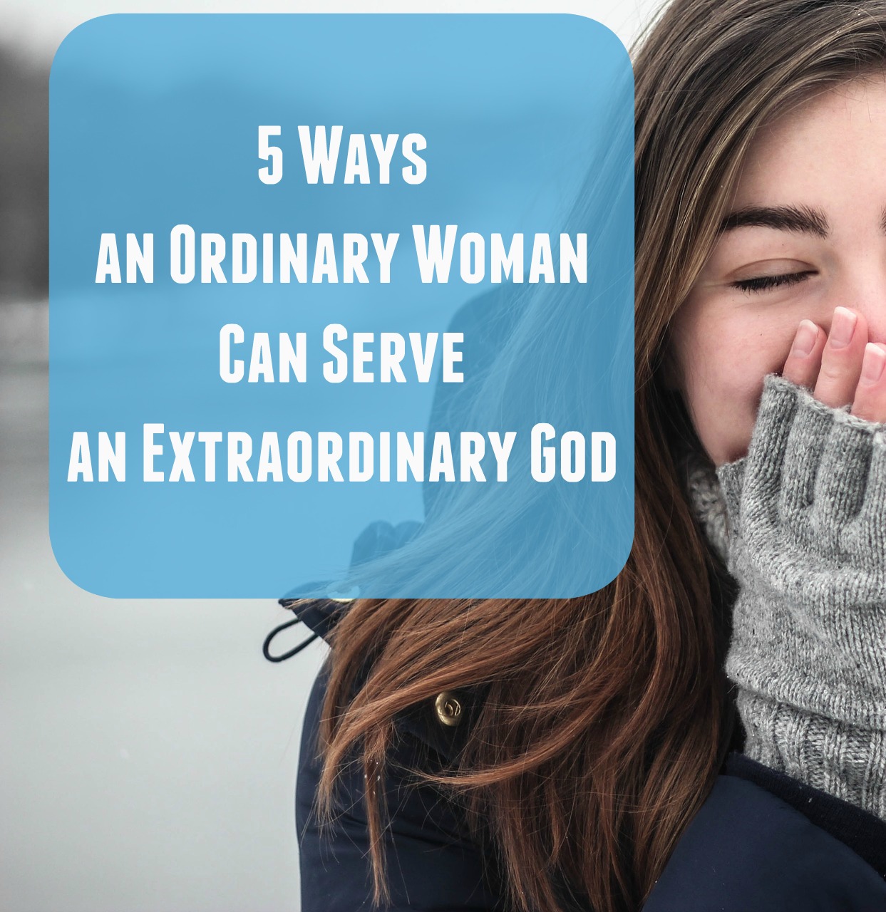 5 Ways an Ordinary Woman can Serve an Extraordinary God | 3dlessons4life.com