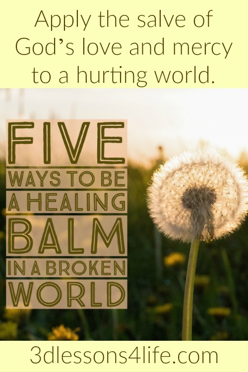 5 Ways to Be a Healing Balm | 3dlessons4life.com