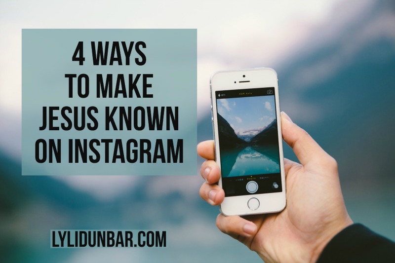 4 Ways to Make Jesus Known on Instagram | lylidunbar.com