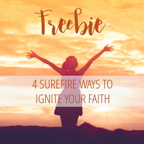 4 Surefire Ways to Ignite Your Faith | lylidunbar.com