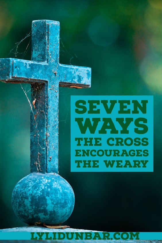 7 Ways the Cross Encourages the Weary