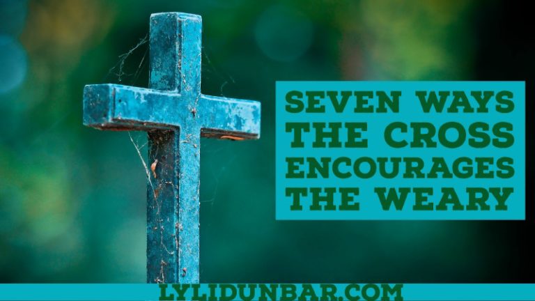 7 Ways the Cross Encourages the Weary