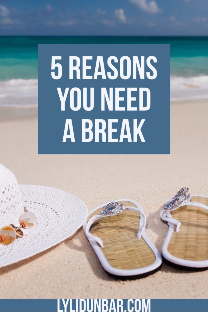 5 Reasons You Need a Break