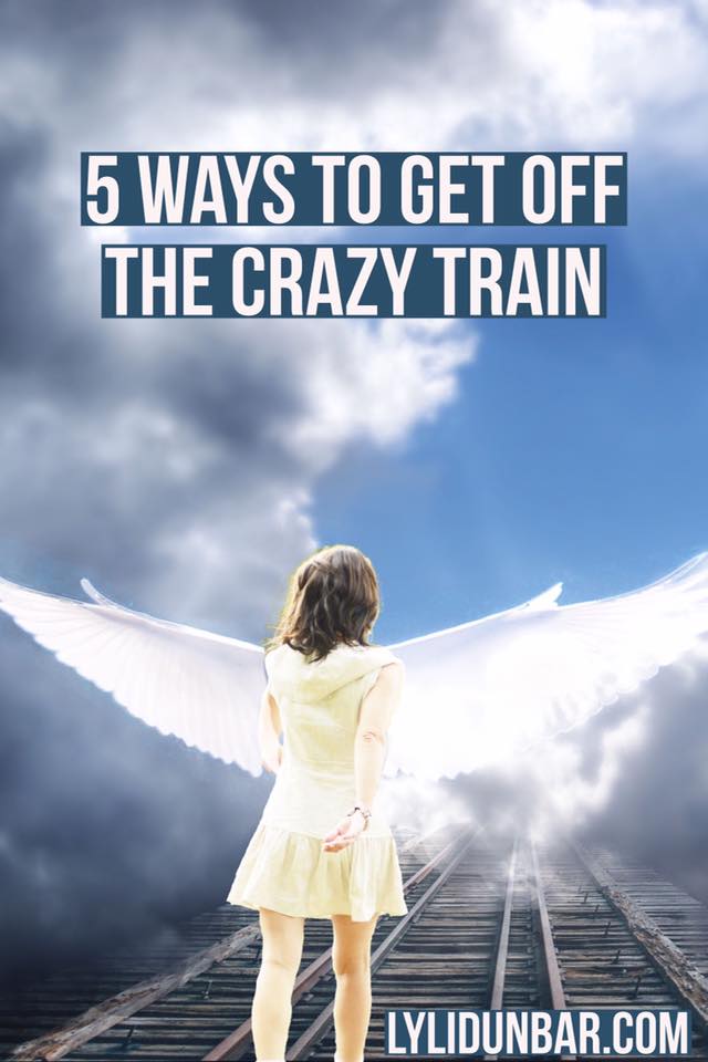 5 Ways to Get off the Crazy Train | lylidunbar.com