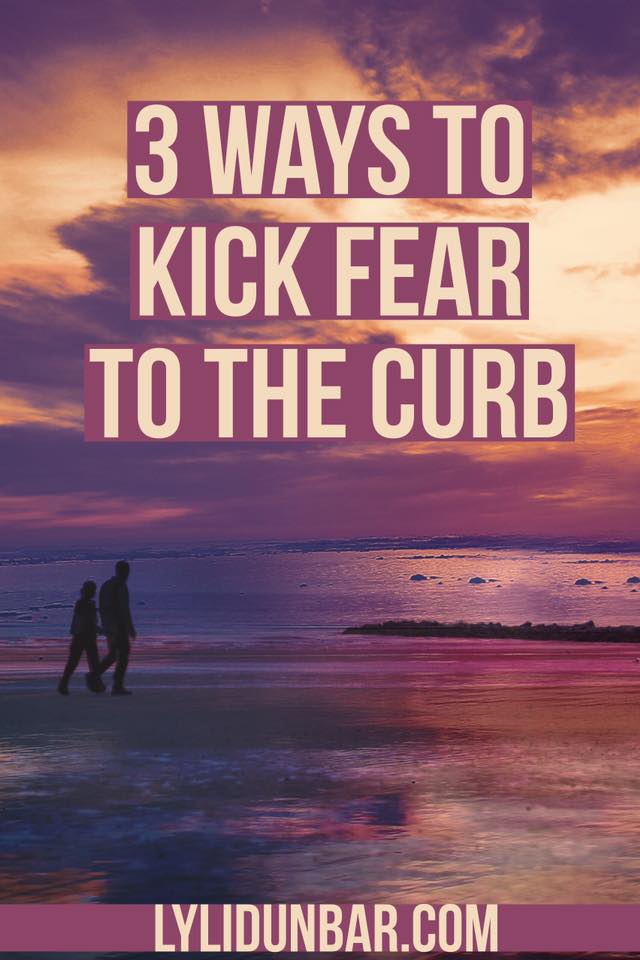 3 Ways to Kick Fear to the Curb | lylidunbar.com