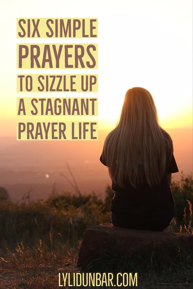 Six Prayers to Sizzle Up Ya Stagnant Prayer Life | lylidunbar.com