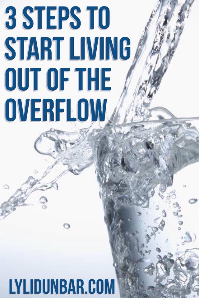 3 Steps to Start Living Out of the Overflow | lylidunbar.com