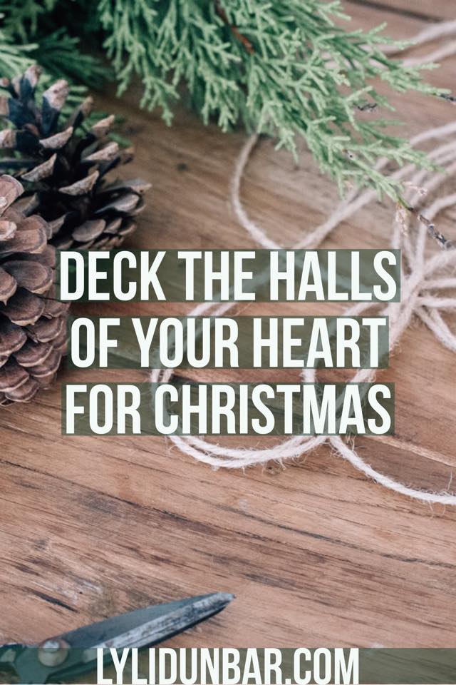 How to Deck the Halls of Your Heart for Christmas | lylidunbar.com