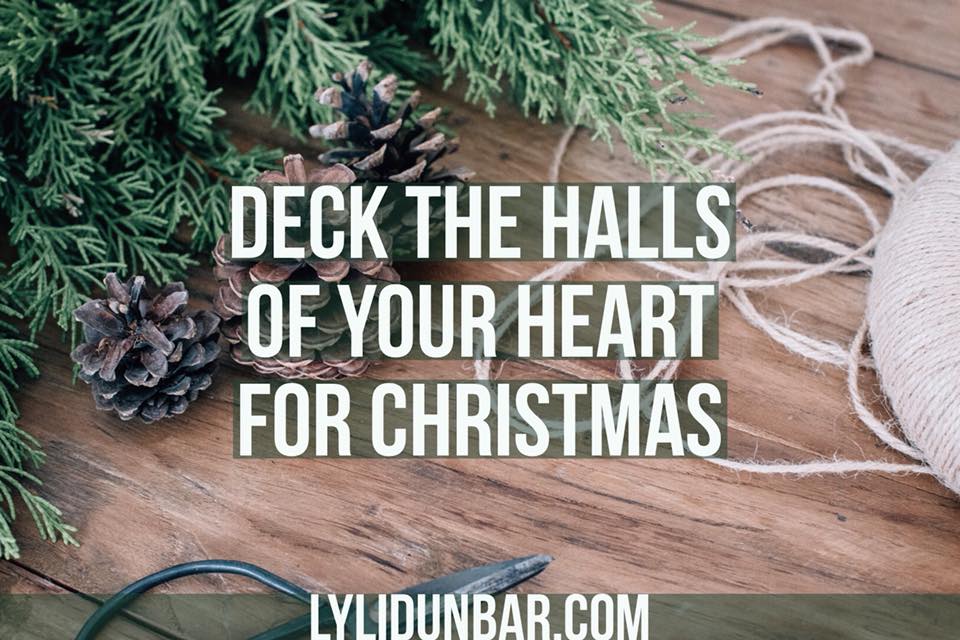 Deck the Halls of Your Heart for Christmas | lylidunbar.com