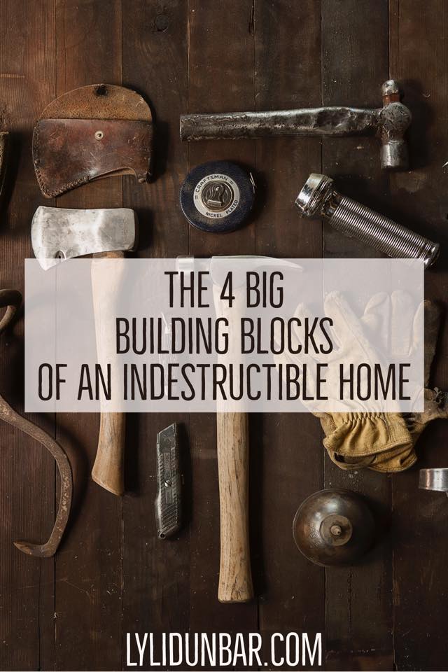 The 4 Big Building Blocks on an Indestructible Home | LyliDunbar.com