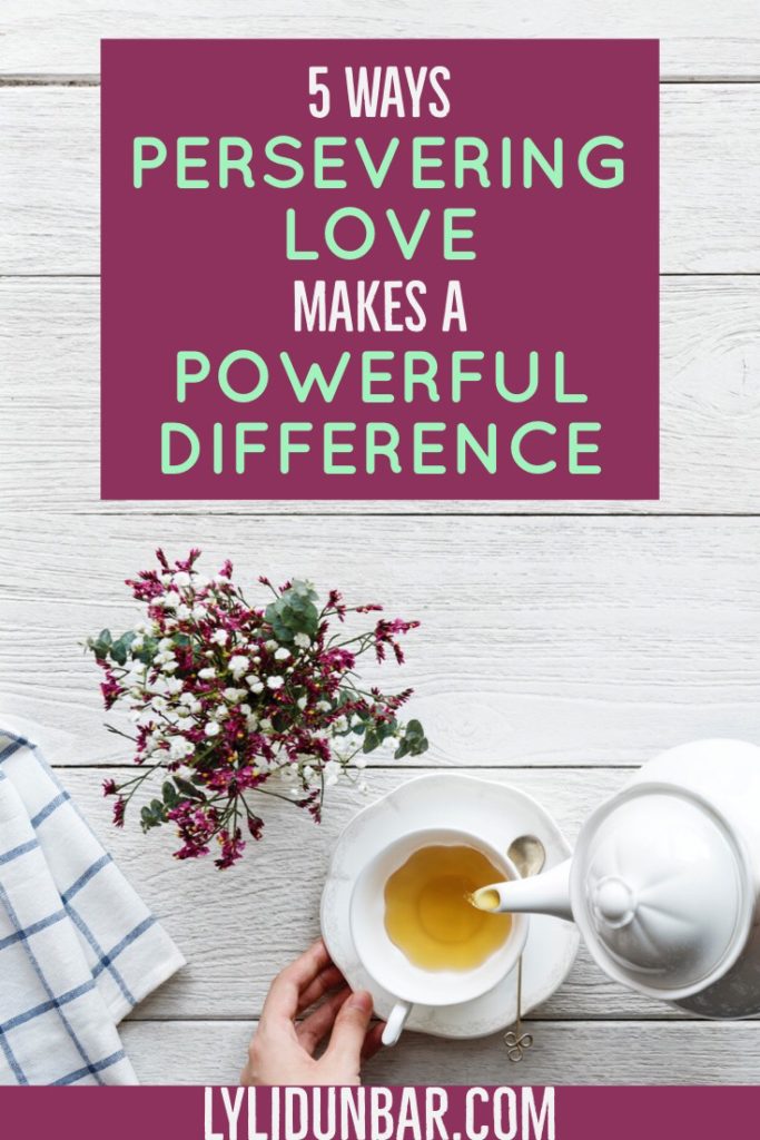 5 Ways Persevering Love Makes a Powerful Difference with Free Printable Scripture PrayersJPG