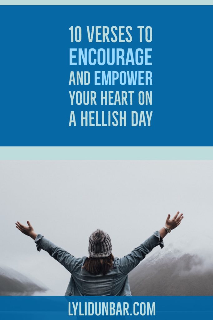 10 Verses to Encourage and Empower Your Heart on a Hellish Day with Free Printable