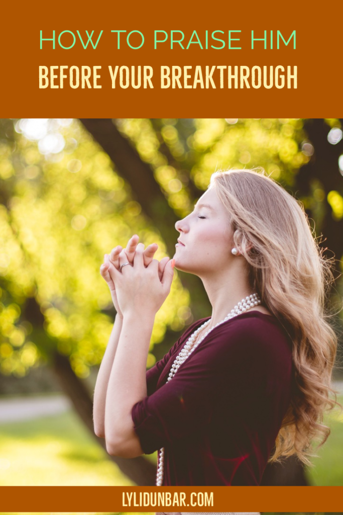 How to Praise Him Before Your Breakthrough with Free Printable