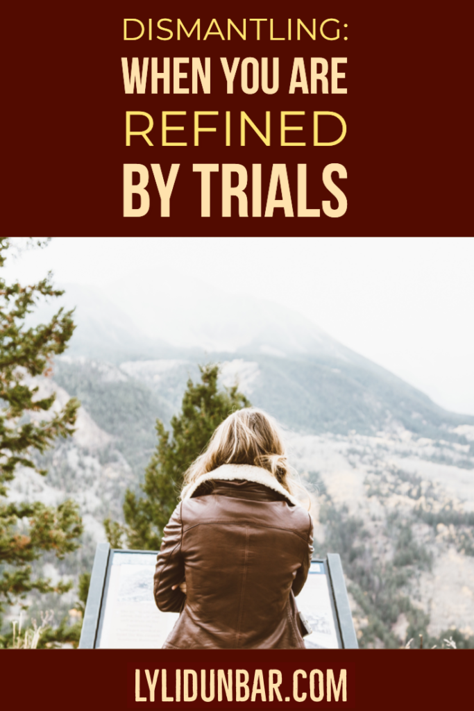 Dismantling...When You are Refined by Trials...with Free Printable